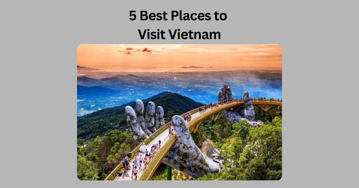 5 Best Places to Visit in Vietnam