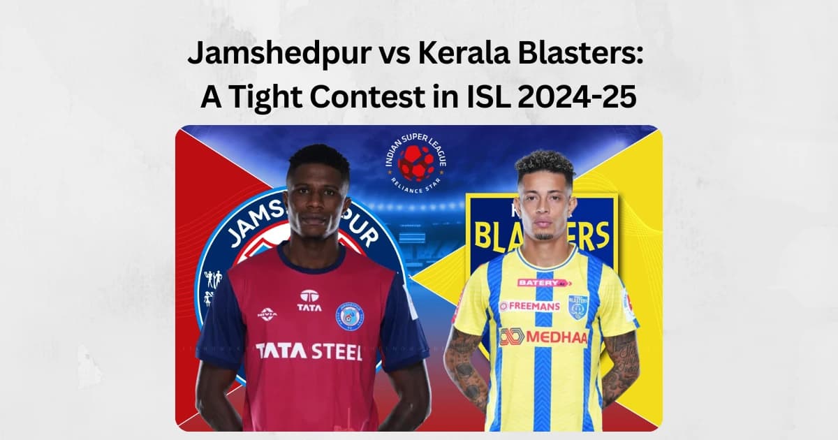 Jamshedpur vs Kerala Blasters: A Tight Contest in ISL 2024-25