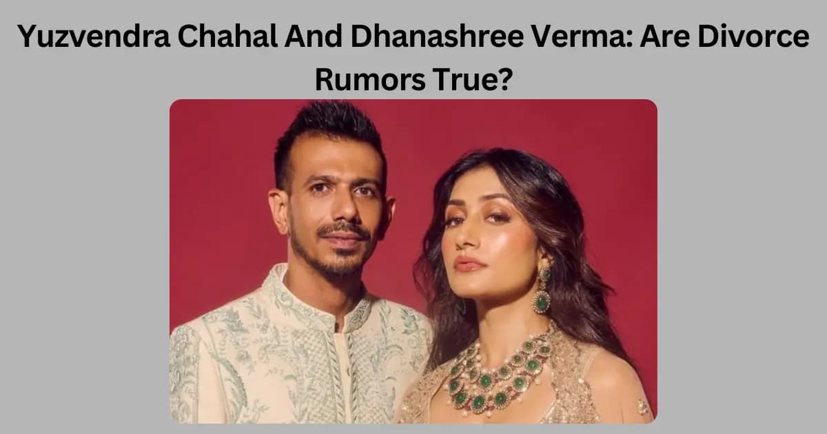 Yuzvendra Chahal And Dhanashree Verma: Are Divorce Rumors True?