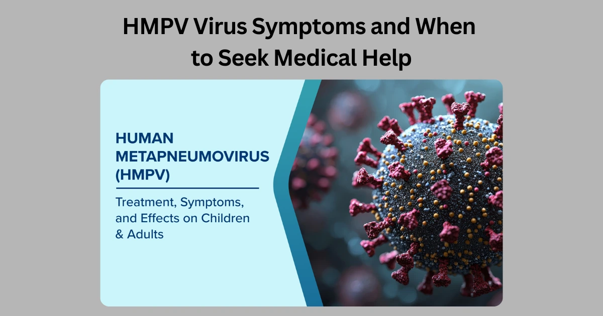 HMPV Virus Symptoms and When to Seek Medical Help