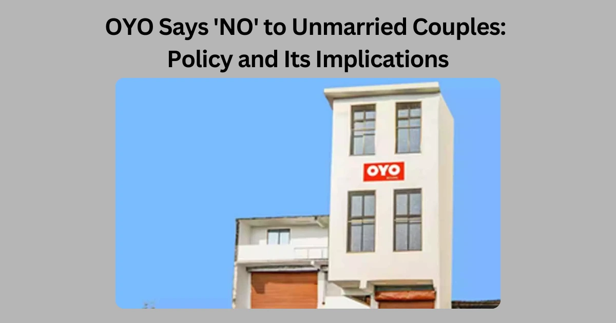 OYO Says 'NO' to Unmarried Couples: Policy and Its Implications