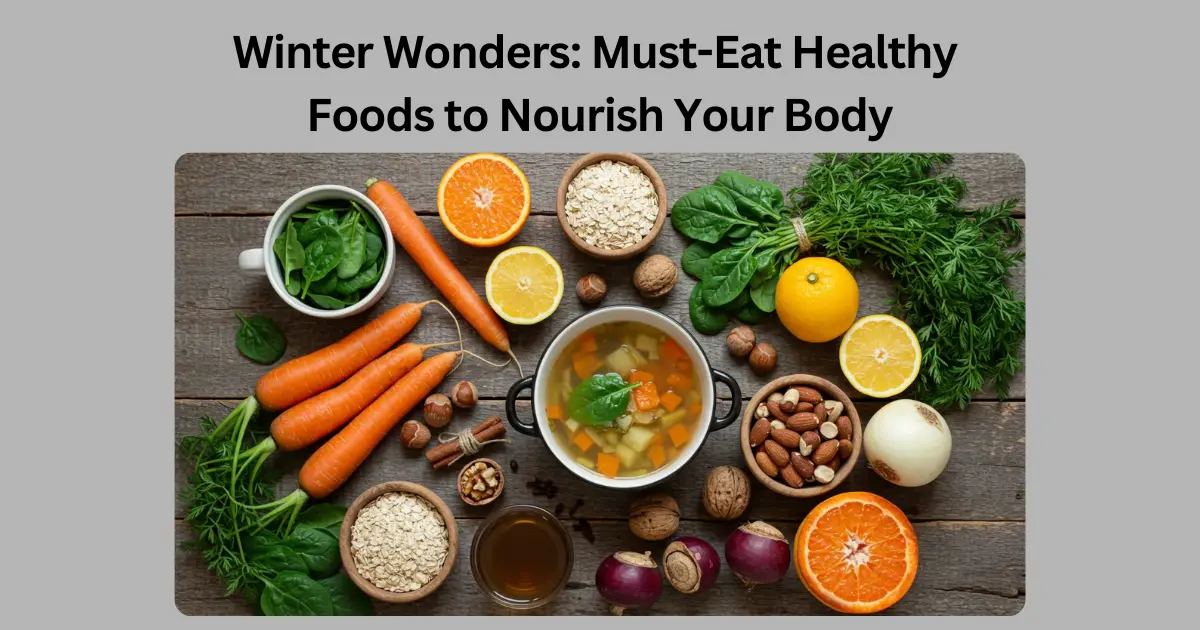 Winter Wonders: Must-Eat Healthy Foods to Nourish Your Body