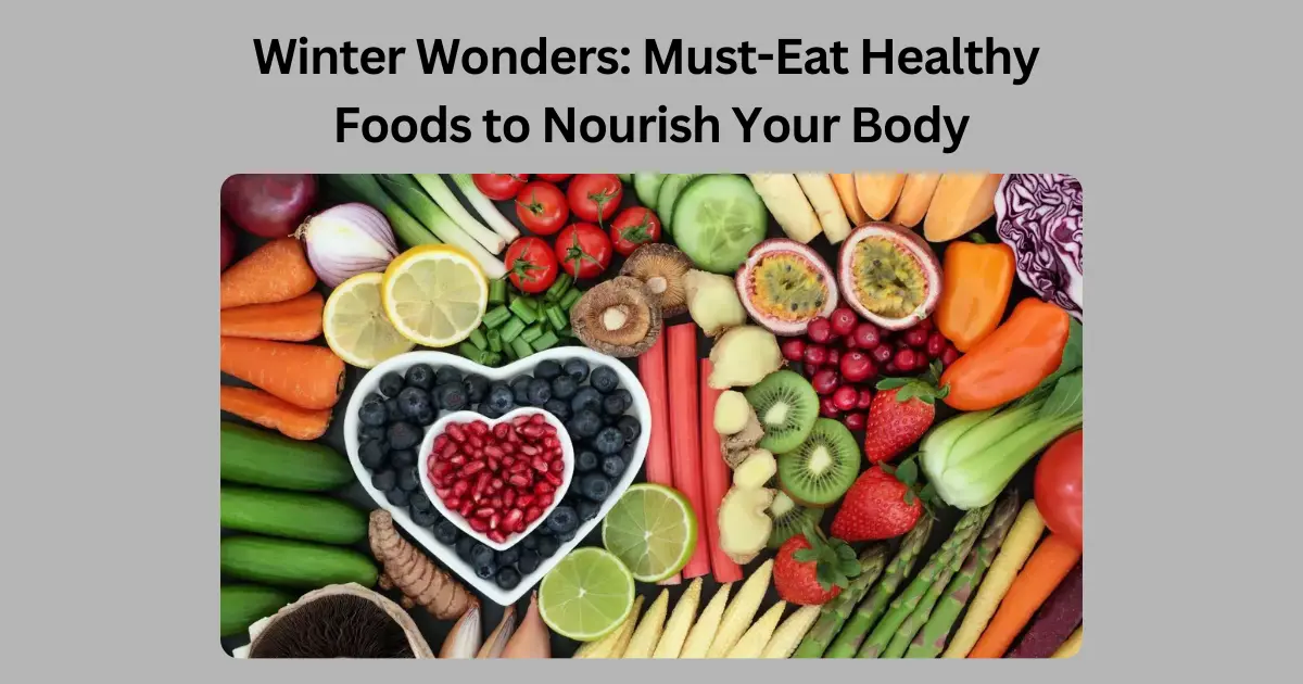 Winter Wonders: Must-Eat Healthy Foods to Nourish Your Body